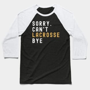 Sorry Can't Lacrosse Bye Lacrosse Life Funny Lacrosse Gift Lacrosse Baseball T-Shirt